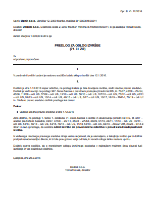 Predlog dolžnika za odlog izvršbe - S pomočjo tega obrazca lahko dolžnik oblikuje predlog sodišču, da naj le-to odloži izvršbo.
Odlog izvršbe na predlog dolžnika je mogoč, v kolikor je izpolnjen kateri od razlogov v 71. členu ZIZ.
Pogoj, da sodišče ugodi predlogu za odlog izvršbe, je, da dolžnik izkaže za verjetno, da bi s takojšnjo izvršbo pretrpel nenadomestljivo ali težko nadomestljivo škodo in da je ta škoda večja od tiste, ki zaradi odloga lahko nastane upniku.
Opomba: v kolikor gre za odlog izvršbe na nepremičnino, ki je dolžnikov dolg, uporabite e-obrazec: Predlog dolžnika za odlog izvršbe, na nepremičnino, v kateri biva